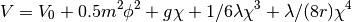 V = V_0 + 0.5 m^2 \phi^2 + g \chi + 1/6 \lambda \chi^3 + \lambda/(8 r) \chi^4