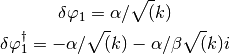 \delta\varphi_1 = \alpha/\sqrt(k)

\delta\varphi^\dagger_1 = -\alpha/\sqrt(k) - \alpha/\beta \sqrt(k) i
