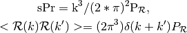 \rm{sPr} = k^3/(2*\pi)^2 P_\mathcal{R},

<\mathcal{R}(k)\mathcal{R}(k')> = (2\pi^3) \delta(k+k') P_\mathcal{R}