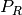 P_R