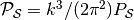 \mathcal{P}_\mathcal{S} = k^3/(2\pi^2) P_\mathcal{S}