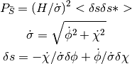 P_{\bar{S}} = (H/\dot{\sigma})^2 <\delta s \delta s*>

\dot{\sigma} = \sqrt{\dot{\phi}^2 + \dot{\chi}^2} 

\delta s = - \dot{\chi}/\dot{\sigma} \delta \phi
             + \dot{\phi}/\dot{\sigma} \delta \chi