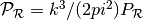 \mathcal{P}_\mathcal{R} = k^3/(2pi^2) P_\mathcal{R}