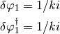 \delta\varphi_1 = 1/k i

\delta\varphi^\dagger_1 = 1/k i